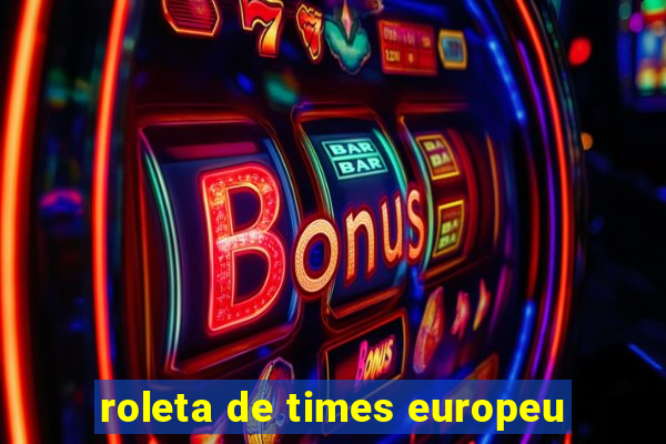 roleta de times europeu