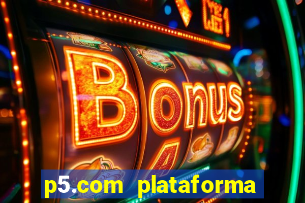 p5.com plataforma de jogos