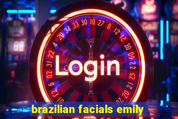 brazilian facials emily