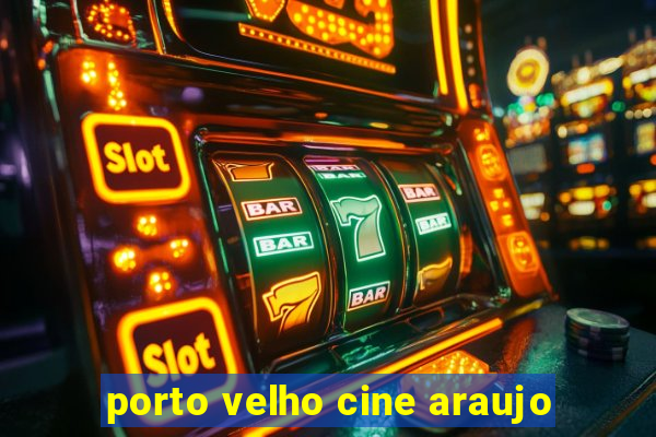 porto velho cine araujo