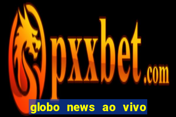 globo news ao vivo mega canais