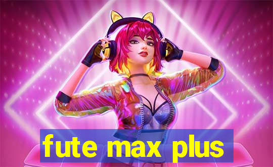 fute max plus