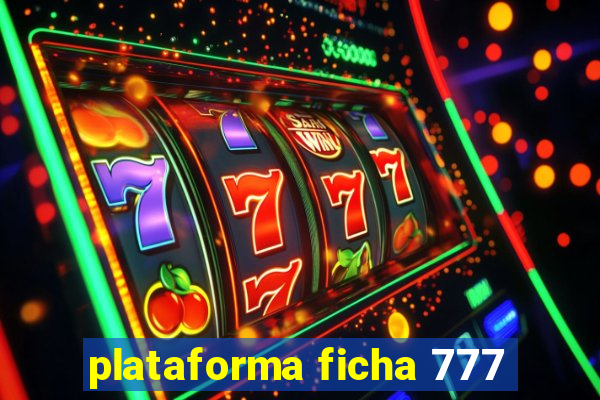 plataforma ficha 777