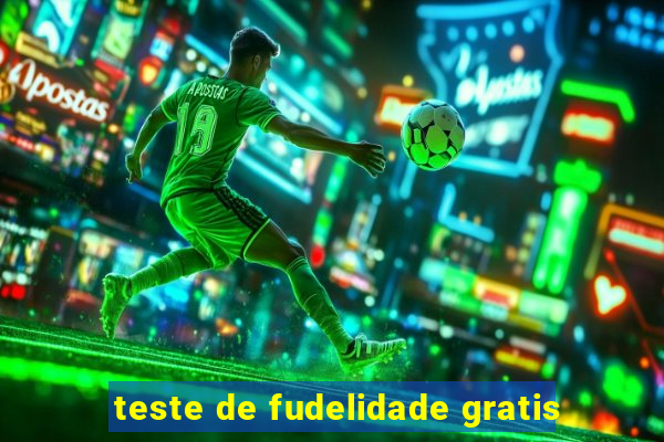 teste de fudelidade gratis