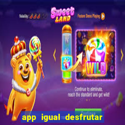 app igual desfrutar de dinheiro