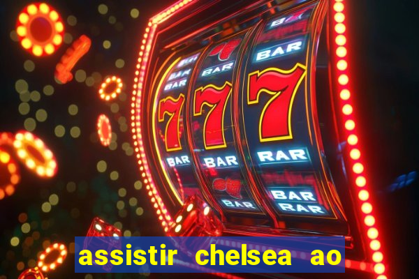 assistir chelsea ao vivo futemax