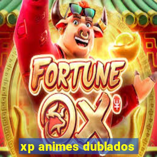 xp animes dublados