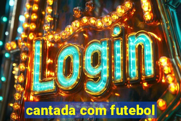 cantada com futebol