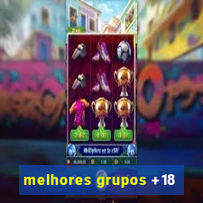 melhores grupos +18