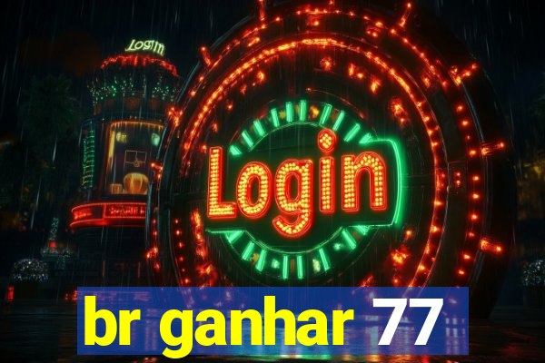 br ganhar 77