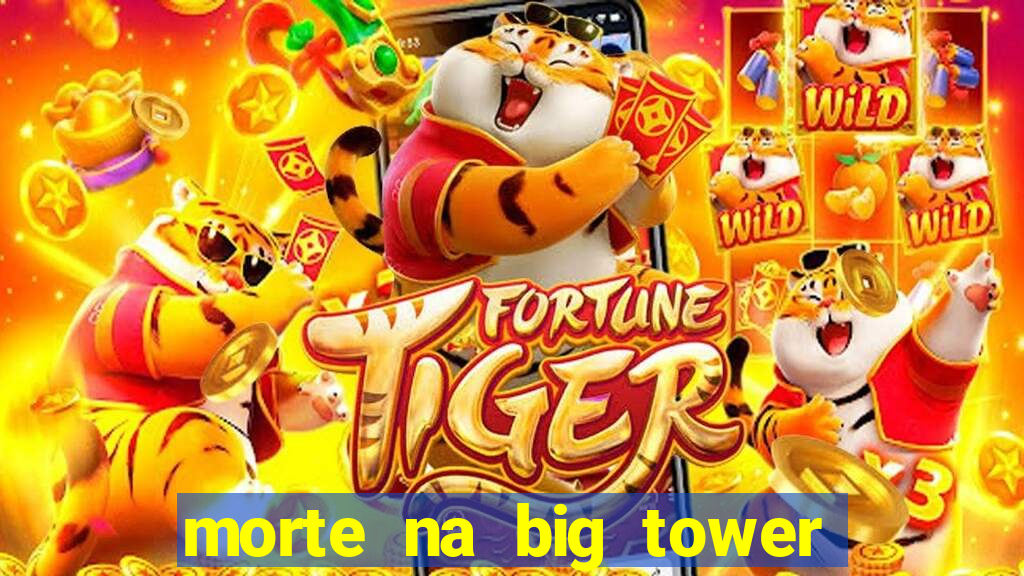 morte na big tower beto carrero