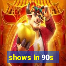 shows in 90s