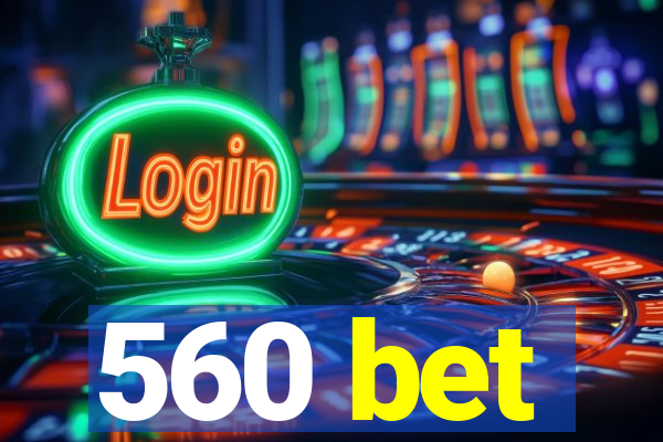 560 bet