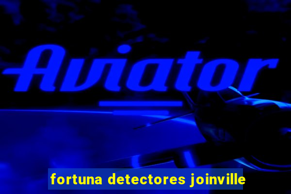 fortuna detectores joinville