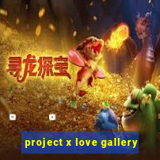 project x love gallery