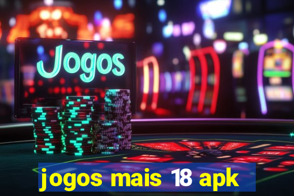 jogos mais 18 apk