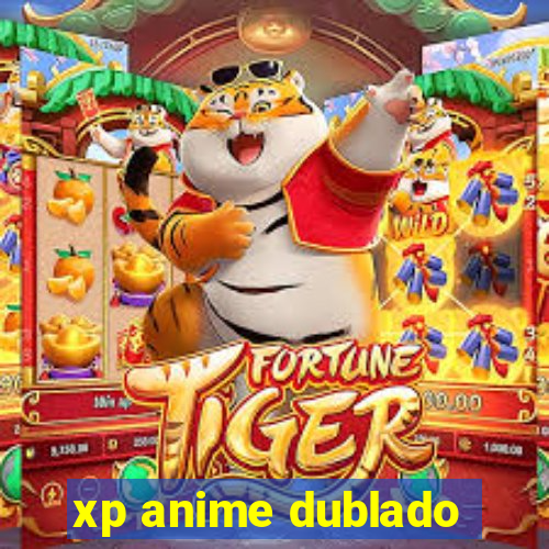 xp anime dublado