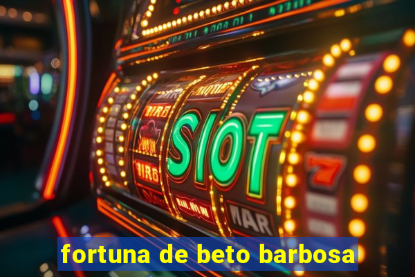 fortuna de beto barbosa