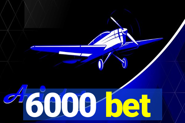 6000 bet