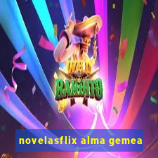 novelasflix alma gemea