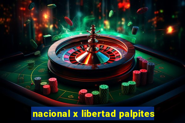 nacional x libertad palpites