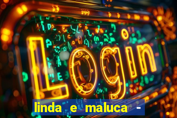 linda e maluca - orochi letra