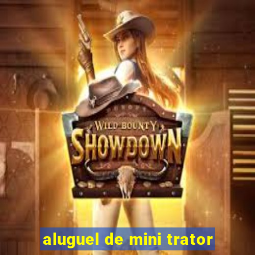 aluguel de mini trator