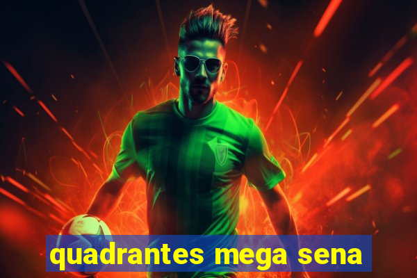 quadrantes mega sena