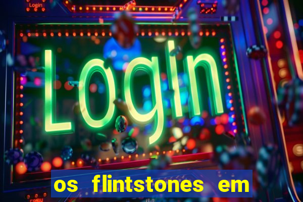 os flintstones em viva rock vegas filme completo dublado