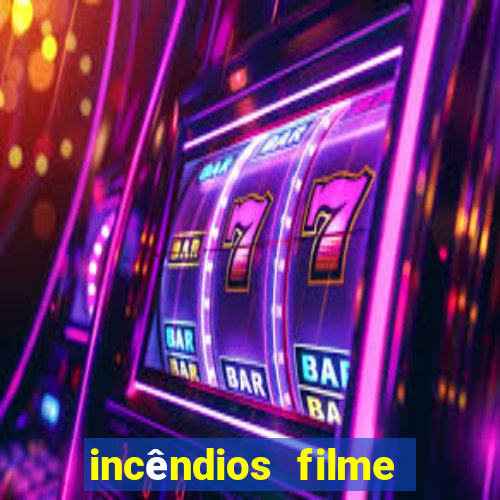 incêndios filme completo youtube incêndios filme completo dublado