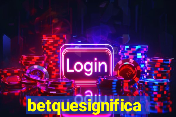 betquesignifica