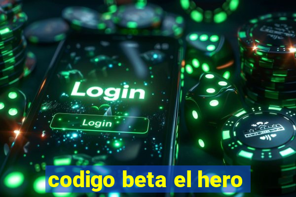 codigo beta el hero