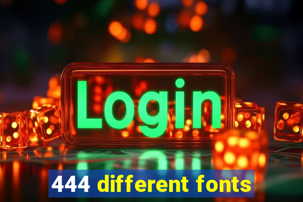 444 different fonts