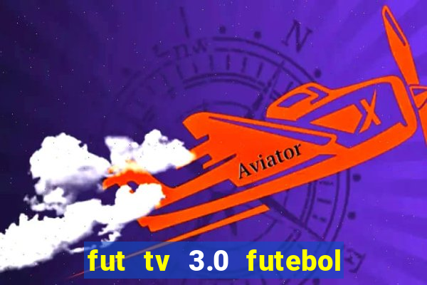 fut tv 3.0 futebol ao vivo