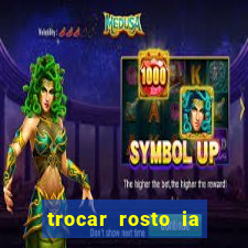 trocar rosto ia online mudar rosto