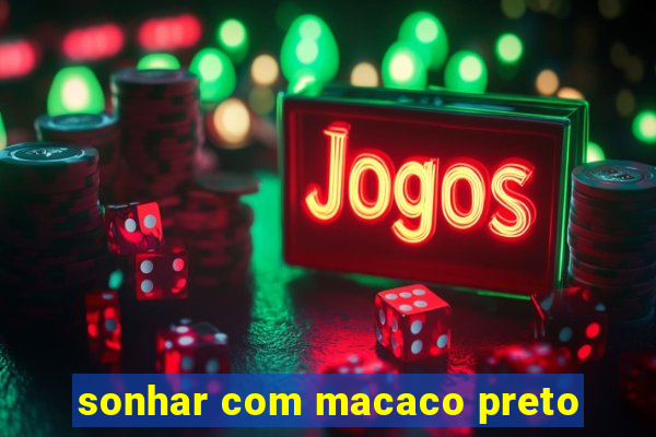 sonhar com macaco preto