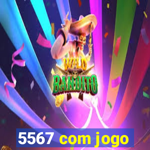 5567 com jogo