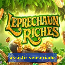 assistir seuseriado