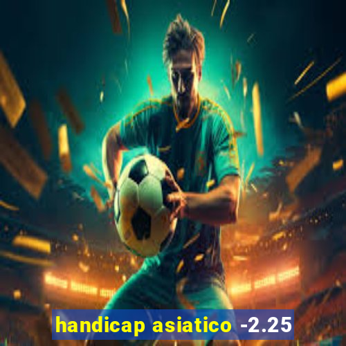 handicap asiatico -2.25