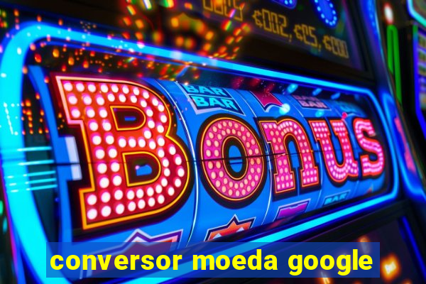 conversor moeda google