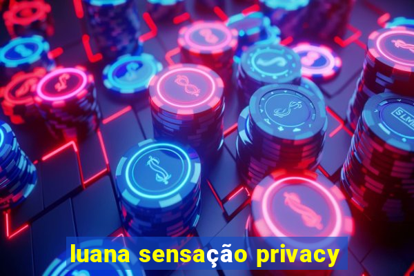 luana sensação privacy