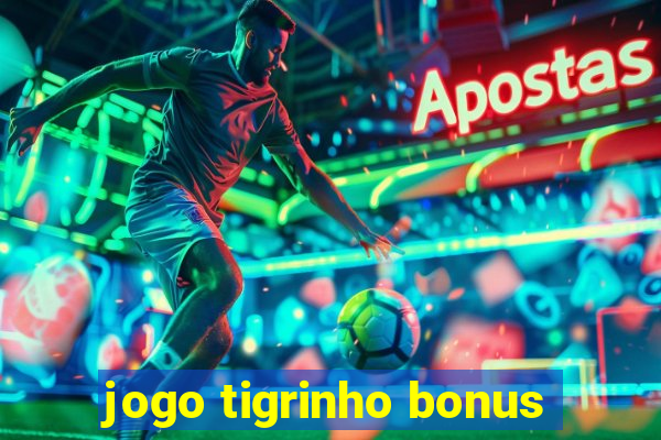 jogo tigrinho bonus