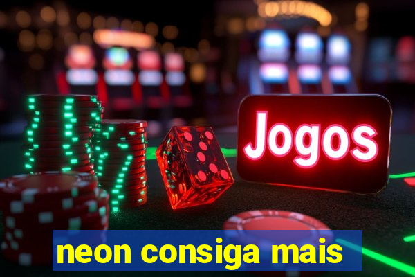 neon consiga mais