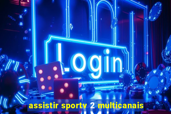 assistir sportv 2 multicanais