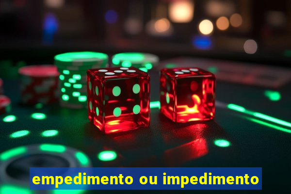 empedimento ou impedimento