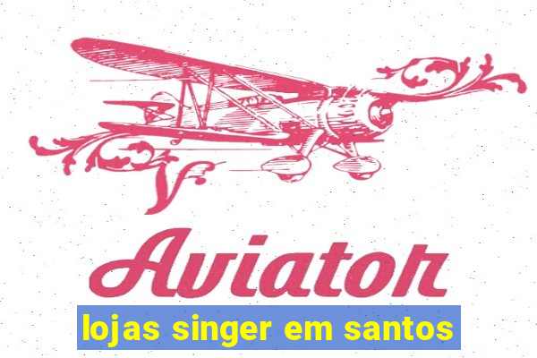 lojas singer em santos