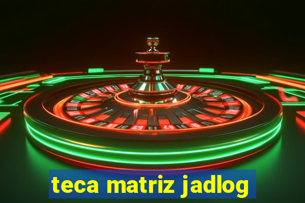 teca matriz jadlog