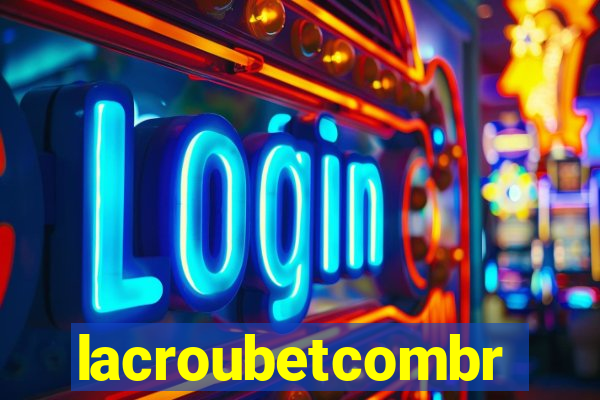 lacroubetcombr